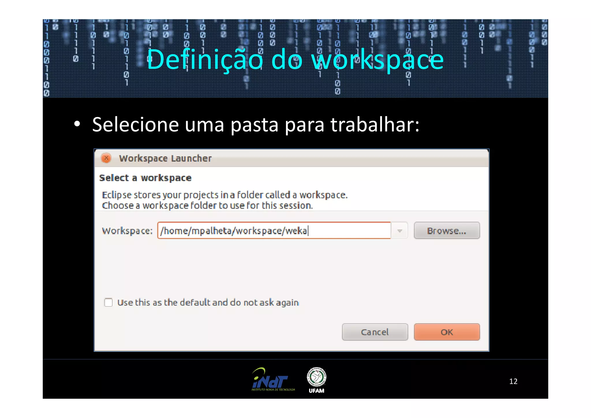 Definição do workspace

• Selecione uma pasta para trabalhar:




                                        12
 