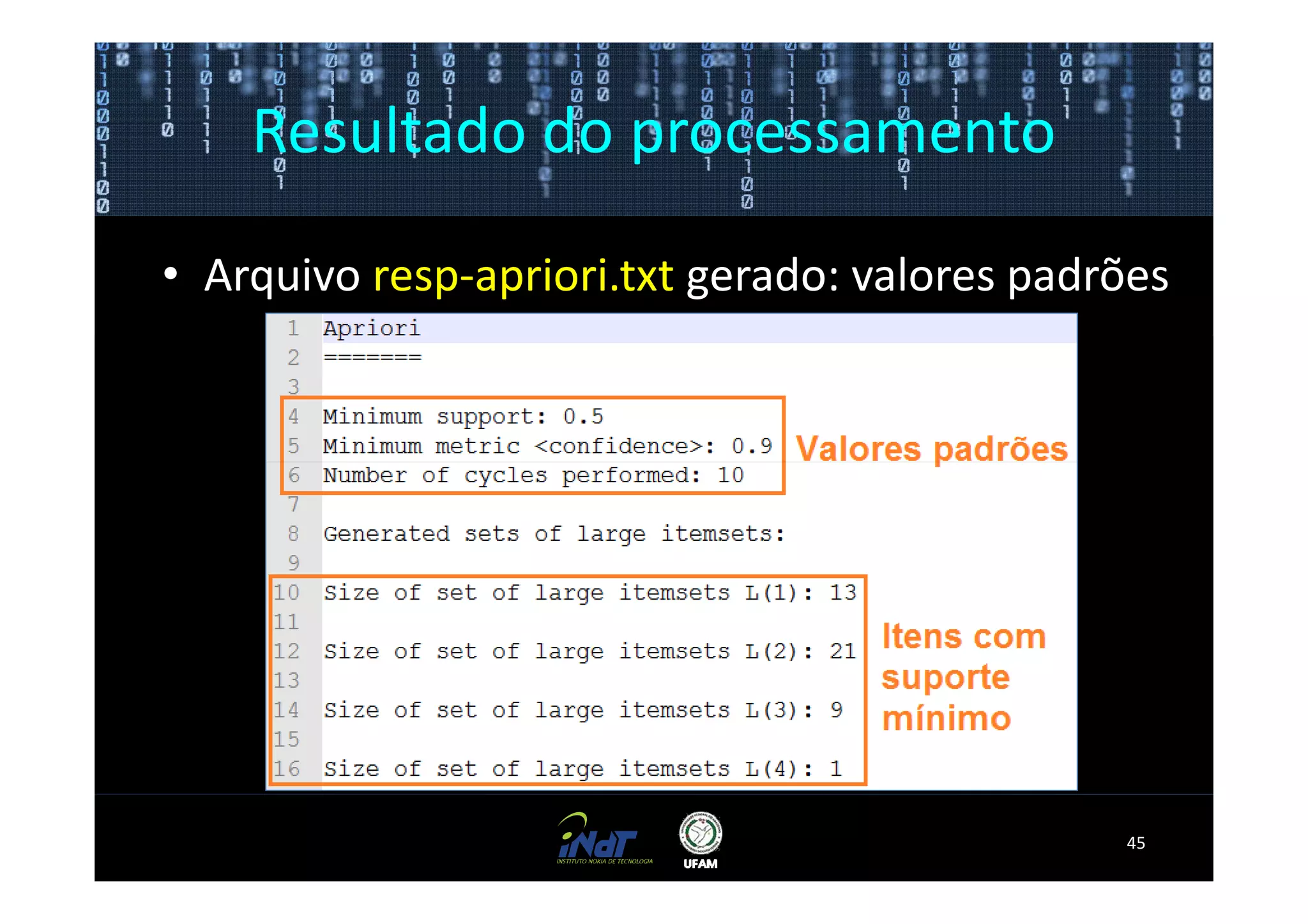 Resultado do processamento

• Arquivo resp-apriori.txt gerado: valores padrões




                                               45
 