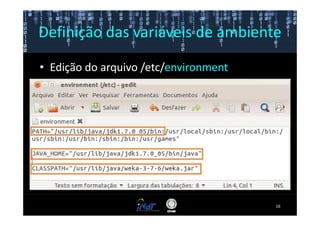 Definição das variáveis de ambiente

• Edição do arquivo /etc/environment




                                       16
 