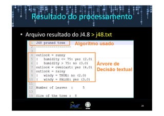 Resultado do processamento

• Arquivo resultado do J4.8 > j48.txt




                                        28
 
