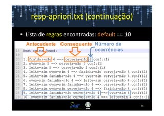 resp-apriori.txt (continuação)

• Lista de regras encontradas: default == 10




                                               46
 