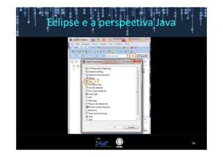 Eclipse e a perspectiva Java




                               56
 