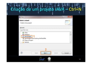 Criação de um projeto JAVA – Ctrl+N




                                 57
 