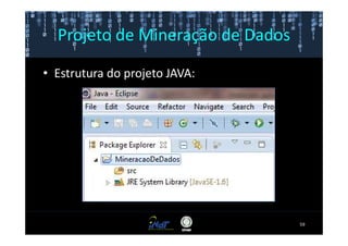 Projeto de Mineração de Dados

• Estrutura do projeto JAVA:




                                  59
 