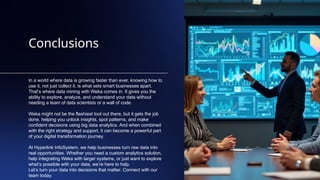 Conclusions
In a world where data is growing faster than ever, knowing how to
use it, not just collect it, is what sets smart businesses apart.
That’s where data mining with Weka comes in. It gives you the
ability to explore, analyze, and understand your data without
needing a team of data scientists or a wall of code.
Weka might not be the flashiest tool out there, but it gets the job
done, helping you unlock insights, spot patterns, and make
confident decisions using big data analytics. And when combined
with the right strategy and support, it can become a powerful part
of your digital transformation journey.
At Hyperlink InfoSystem, we help businesses turn raw data into
real opportunities. Whether you need a custom analytics solution,
help integrating Weka with larger systems, or just want to explore
what’s possible with your data, we’re here to help.
Let’s turn your data into decisions that matter. Connect with our
team today.
 