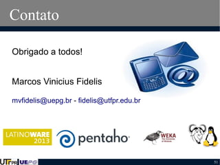 Contato
Obrigado a todos!
Marcos Vinicius Fidelis
mvfidelis@uepg.br - fidelis@utfpr.edu.br

51

 