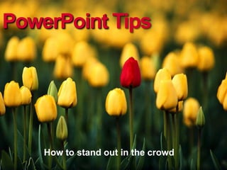 PowerPoint Tips




    How to stand out in the crowd
 