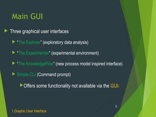 Main GUI
 Three graphical user interfaces
 “The Explorer” (exploratory data analysis)
 “The Experimenter” (experimental environment)
 “The KnowledgeFlow” (new process model inspired interface)
 Simple CLI (Command prompt)
Offers some functionality not available via the GUI1
5
1.Graphic User Interface
 
