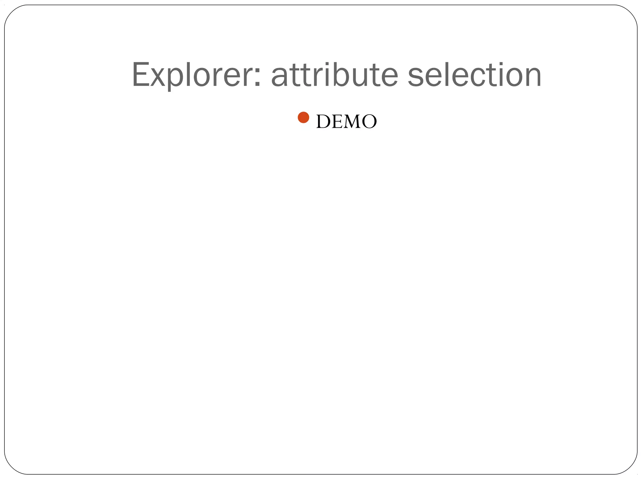 Explorer: attribute selection
           DEMO
 