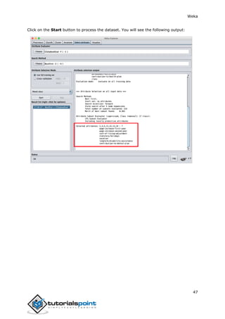 Weka
47
Click on the Start button to process the dataset. You will see the following output:
 