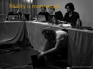 Photo by Mikhail Fominykh
Reality is more rough
 