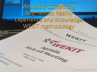 Photo by Mikhail Fominykh
Wearable Computing
Augmented Reality
Experience and Knowledge
WEKIT methodology
 