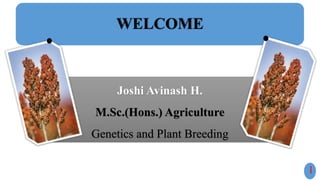 WELCOME
Joshi Avinash H.
M.Sc.(Hons.) Agriculture
Genetics and Plant Breeding
1
 