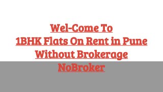 Wel-Come To
1BHK Flats On Rent in Pune
Without Brokerage
NoBroker
 