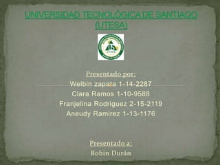 Presentado por:
Welbin zapata 1-14-2287
Clara Ramos 1-10-9588
Franjelina Rodriguez 2-15-2119
Aneudy Ramirez 1-13-1176
Presentado a:
Robin Durán
 