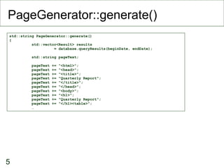 PageGenerator::generate()‏ std::string PageGenerator::generate()‏ { std::vector<Result> results  = database.queryResults(beginDate, endDate); std::string pageText; pageText += "<html>"; pageText += "<head>"; pageText += "<title>"; pageText += "Quarterly Report"; pageText += "</title>"; pageText += "</head>"; pageText += "<body>"; pageText += "<h1>"; pageText += "Quarterly Report"; pageText += "</h1><table>"; … 