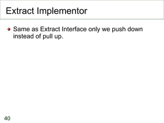 Extract Implementor <ul><li>Same as Extract Interface only we push down instead of pull up. </li></ul>