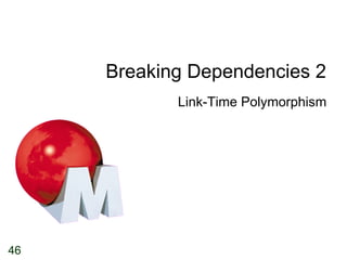 Breaking Dependencies 2 Link-Time Polymorphism 