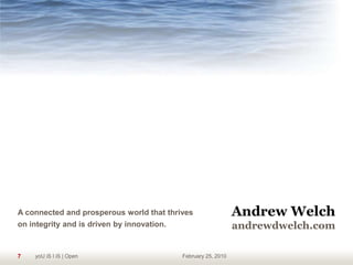 A connected and prosperous world that thrives on integrity and is driven by innovation.Andrew Welchandrewdwelch.com7yoU iS I iS | OpenFebruary 25, 2010