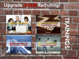 TRAININGS
http://academy.intercessio.de
Upgrade YOUR Recruiting!
Upgrade YOUR Recruiting!
©intercessio.de-2015
 
