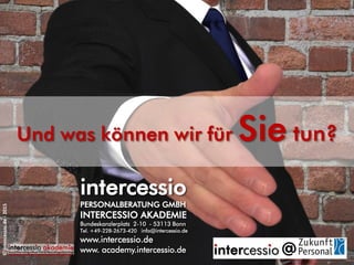 18.03.2013 42
intercessio
PERSONALBERATUNG GMBH
INTERCESSIO AKADEMIE
Bundeskanzlerplatz 2-10 - 53113 Bonn
Tel. +49-228-2673-420 info@intercessio.de
www.intercessio.de
www. academy.intercessio.de
©intercessio.de-2015
 