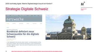 18
2030 nachhaltig digital: Welche Digitalstrategie braucht ein Kanton?
Strategie Digitale Schweiz
https://www.netzwoche.ch/news/2020-09-11/bundesrat-definiert-neue-schwerpunkte-fuer-die-digitale-schweiz
 