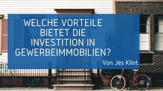 WELCHE VORTEILE
BIETET DIE
INVESTITION IN
GEWERBEIMMOBILIEN?
Von Jes Klint
 