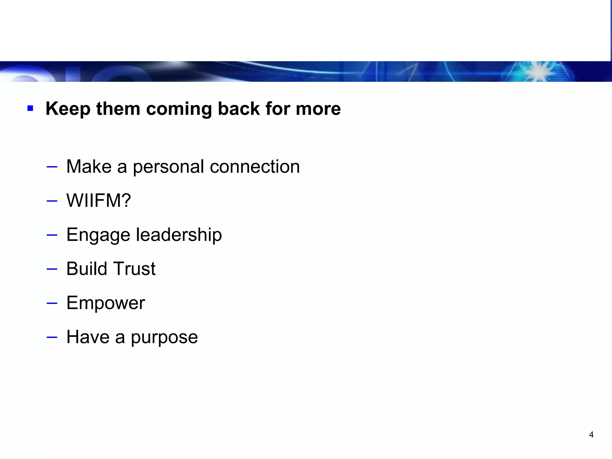 Leveraging The Virtual Team How do we keep them engaged? Keep them coming back for more Make a personal connection WIIFM? Engage leadership Build Trust Empower Have a purpose 