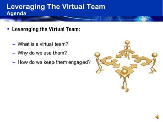 BOEING PROPRIETARY
Leveraging The Virtual Team
Agenda
Office of Internal Governance | Compliance Integration



 Leveraging the Virtual Team:

   – What is a virtual team?
   – Why do we use them?
   – How do we keep them engaged?




                                                                   1
 