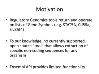 Motivation<br />Regulatory Genomics tools return and operate on lists of Gene Symbols (e.g. STAT5A, Cd59a, Slc35f4)<br />T...