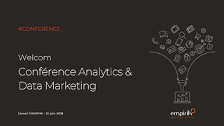 Welcom
Conférence Analytics &
Data Marketing
Lionel CHERPIN – 21 juin 2018
#CONFERENCE
 