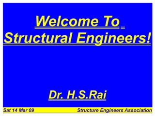Welcome To
Structural Engineers!


                Dr. H.S.Rai
Sat 14 Mar 09        Structure Engineers Association
 
