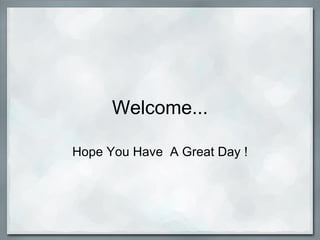 Welcome... Hope You Have  A Great Day ! 