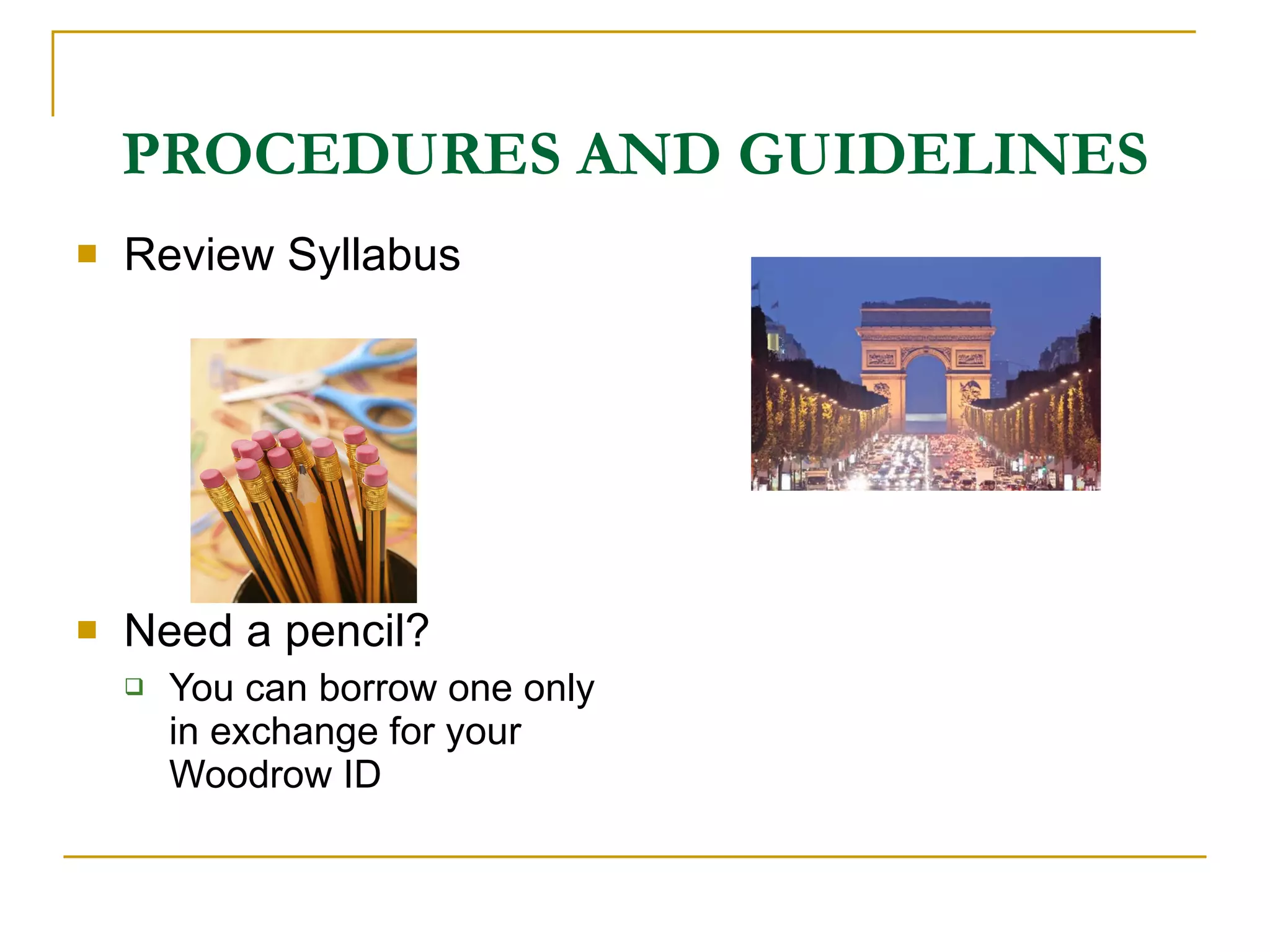 PROCEDURES AND GUIDELINES Review Syllabus Need a pencil? You can borrow one only in exchange for your Woodrow ID 