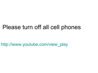 Please turn off all cell phones http://www.youtube.com/view_play_list?p=334A3C03B8C2CA6C 