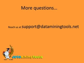 More questions…		Reach us at support@dataminingtools.net