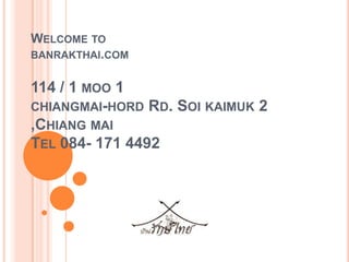 Welcome tobanrakthai.com114 / 1 moo 1 chiangmai-hord Rd. Soikaimuk 2 ,Chiang maiTel 084- 171 4492 