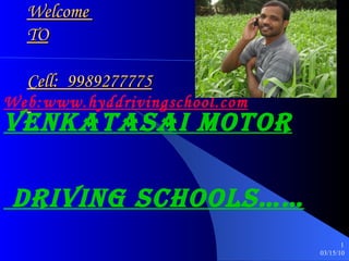 Welcome  TO Cell:  9989277775   Web:www.hyddrivingschool.com VENKATAsAI MOTOR DRIVING SCHOOLS…… 