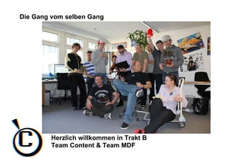 Die Gang vom selben Gang




        Herzlich willkommen in Trakt B
        Team Content & Team MDF
 