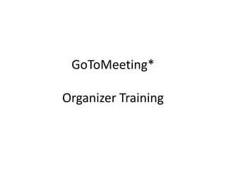 GoToMeeting*Organizer Training 