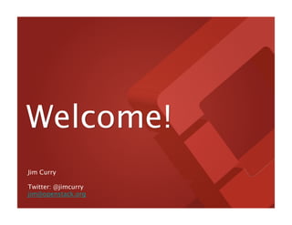 Welcome! 
Jim Curry
Twitter: @jimcurry
jim@openstack.org
 