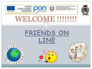 WELCOME !!!!!!!! FRIENDS ON LINE 