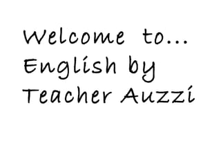 Welcome  to... English by Teacher Auzzi 
