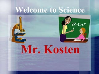 Welcome to Science Mr. Kosten 