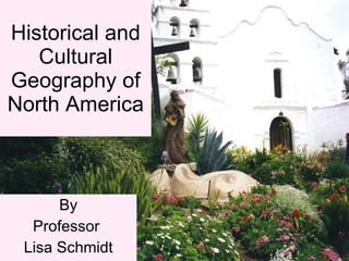 Historical and Cultural Geography of North America By Professor  Lisa Schmidt 