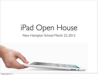 iPad Open House
                        New Hampton School March 22, 2012




Tuesday, March 20, 12
 