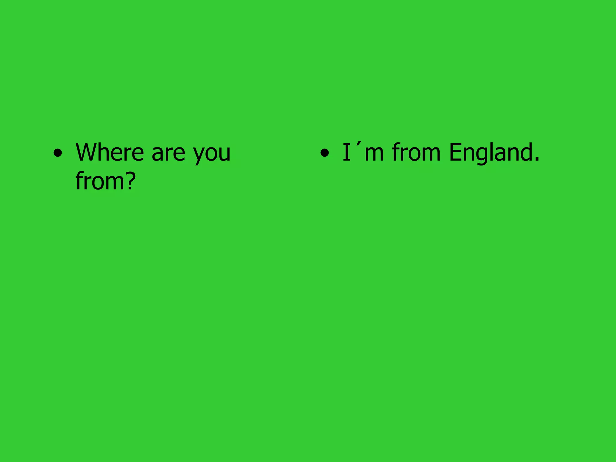 • Where are you   • I´m from England.
  from?
 