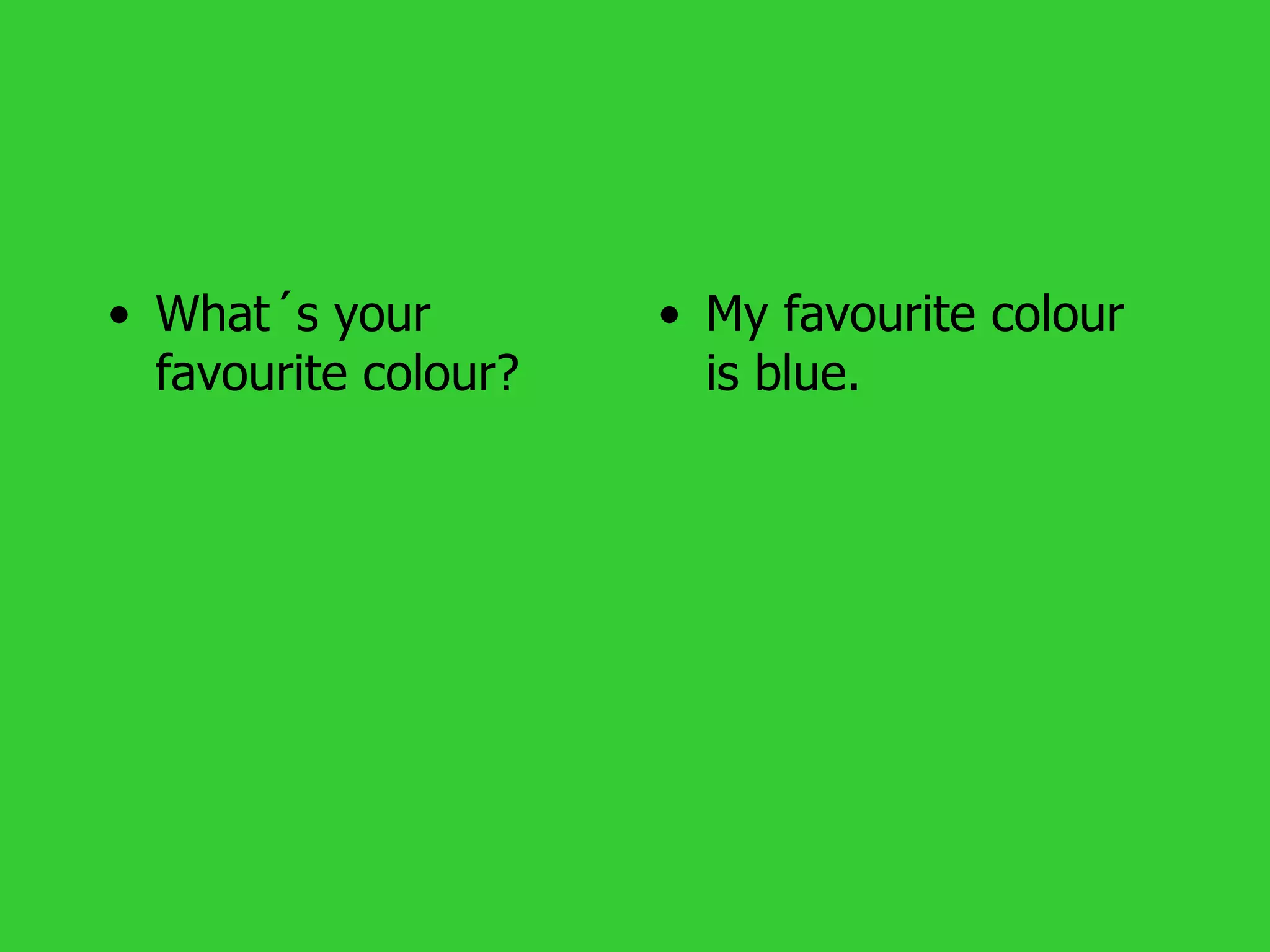 • What´s your         • My favourite colour
  favourite colour?     is blue.
 