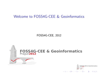 Welcome to FOSS4G-CEE & Geoinformatics



            FOSS4G-CEE, 2012
 