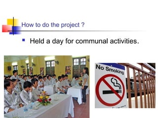 How to do the project ?

   Held a day for communal activities.
 